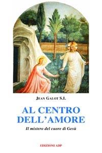 Al centro dell'amore - Jean Galot - Libro Apostolato della Preghiera 2003, Studi sul Cuore di Cristo | Libraccio.it