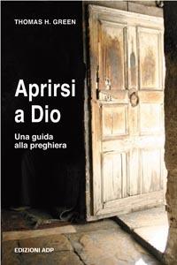 Aprirsi a Dio. Una guida alla preghiera - Thomas H. Green - Libro Apostolato della Preghiera 2015, Spiritualità ignaziana | Libraccio.it