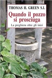 Quando il pozzo si prosciuga. La preghiera oltre gli inizi - Thomas H. Green - Libro Apostolato della Preghiera 2015, Spiritualità ignaziana | Libraccio.it