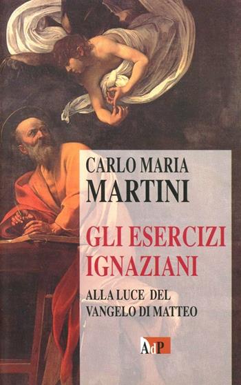 Gli esercizi ignaziani alla luce del Vangelo di Matteo - Carlo Maria Martini - Libro Apostolato della Preghiera 2007, Bibbia e preghiera | Libraccio.it