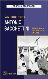 Antonio Sacchettini ingegnere e missionario in Cina - Giuliano Raffo - Libro Apostolato della Preghiera 2006, Profili di gesuiti oggi | Libraccio.it