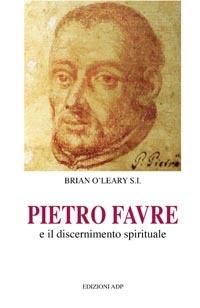 Pietro Favre e il discernimento spirituale - Brian O'Leary - Libro Apostolato della Preghiera 2006, Esercizi spirituali. Studi | Libraccio.it