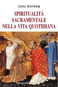 Spiritualità sacramentale nella vita quotidiana - Toni Witwer - Libro Apostolato della Preghiera 2006, Teologia e vita | Libraccio.it