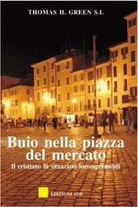 Buio nella piazza del mercato - Thomas H. Green - Libro Apostolato della Preghiera 2006, Spiritualità ignaziana | Libraccio.it