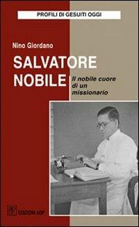 Salvatore Nobile. Il nobile cuore di un missionario - Nino Giordano - Libro Apostolato della Preghiera 2006, Profili di gesuiti oggi | Libraccio.it