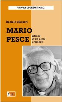 Mario Pesce. Ritratto di un uomo scomodo - Daniele Libanori - Libro Apostolato della Preghiera 2007, Profili di gesuiti oggi | Libraccio.it