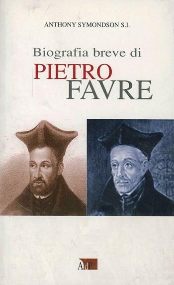 Biografia breve di Pietro Favre - Anthony Symondson - Libro Apostolato della Preghiera 2007, Un tema alla volta. Minibiografie | Libraccio.it