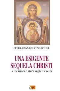 Una esigente sequela Christi. Rilfessioni e studi sugli esercizi - Peter-Hans Kolvenbach - Libro Apostolato della Preghiera 2008, Esercizi spirituali. Studi | Libraccio.it
