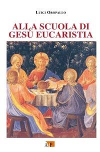 Alla scuola di Gesù eucaristia - Luigi Oropallo - Libro Apostolato della Preghiera 2008, Atti | Libraccio.it