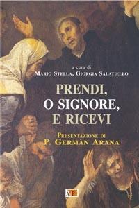 Prendi, o Signore, e ricevi - M. Stella, Giorgia Salatiello - Libro Apostolato della Preghiera 2008, Spiritualità ignaziana | Libraccio.it