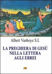 La preghiera di Gesù nella Lettera agli Ebrei - Albert Vanhoye - Libro Apostolato della Preghiera 2009, Spiritualità | Libraccio.it