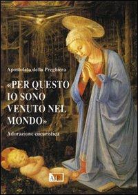 «Per questo io sono venuto nel mondo». Adorazione eucaristica  - Libro Apostolato della Preghiera 2009, Momenti di riflessione | Libraccio.it