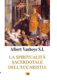 La spiritualità sacerdotale dell'eucarestia - Albert Vanhoye - Libro Apostolato della Preghiera 2009, Spiritualità | Libraccio.it