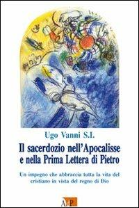 Il sacerdozio nell'Apocalisse e nella Prima Lettera di Pietro. Un impegno che abbraccia tutta la vita del cristiano in vista del regno di Dio - Ugo Vanni - Libro Apostolato della Preghiera 2009, Bibbia e preghiera | Libraccio.it