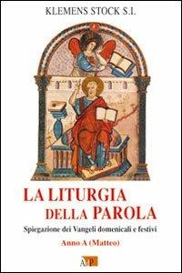 La liturgia della parola. Spiegazione dei Vangeli domenicali e festivi. Anno A - Klemens Stock - Libro Apostolato della Preghiera 2010, Ascolto della parola | Libraccio.it