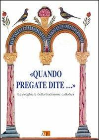 «Quando pregate dite?». Le preghiere della tradizione cattolica - Luigi Filosomi - Libro Apostolato della Preghiera 2011, Spazi dell'anima | Libraccio.it