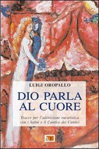 Dio parla al cuore. Tracce per l'adorazione eucaristica con i Salmi e il Cantico dei cantici - Luigi Oropallo - Libro Apostolato della Preghiera 2011, Momenti di riflessione | Libraccio.it