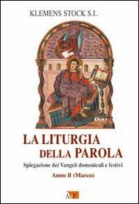 La liturgia della parola. Spiegazione dei Vangeli domenicali e festivi. Anno B. Marco - Klemens Stock - Libro Apostolato della Preghiera 2011, Ascolto della parola | Libraccio.it