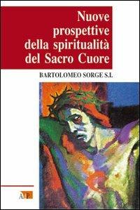 Nuove prospettive della spiritualità del Sacro Cuore - Bartolomeo Sorge - Libro Apostolato della Preghiera 2011, Atti | Libraccio.it