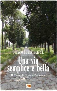 Una via semplice e bella. Il Cuore di Cristo e l'orazione - Ottavio De Bertolis - Libro Apostolato della Preghiera 2012, Atti | Libraccio.it