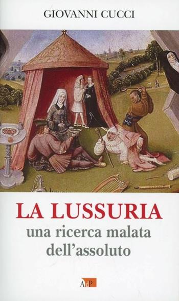 La lussuria. Una ricerca malata dell'assoluto - Giovanni Cucci - Libro Apostolato della Preghiera 2012, Formazione | Libraccio.it
