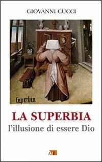 La superbia. L'illusione di essere Dio - Giovanni Cucci - Libro Apostolato della Preghiera 2012, Formazione | Libraccio.it