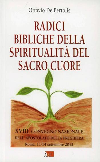 Radici bibliche della spiritualità del Sacro Cuore. XVIII Convegno Nazionale dell'Apostolato della Preghiera - Ottavio De Bertolis - Libro Apostolato della Preghiera 2012, Atti | Libraccio.it