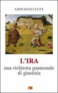 L' ira. Una richiesta passionale di giustizia - Giovanni Cucci - Libro Apostolato della Preghiera 2014, Formazione | Libraccio.it