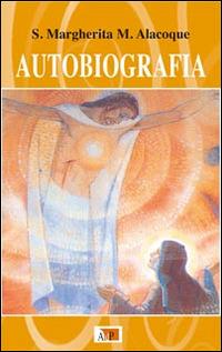 Autobiografia - Alacoque Margherita Maria (santa) - Libro Apostolato della Preghiera 2015, Testimoni dell'amore | Libraccio.it