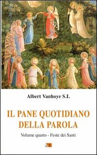 Il pane quotidiano della parola. Vol. 4: Feste dei santi. - Albert Vanhoye - Libro Apostolato della Preghiera 2015, Ascolto della parola | Libraccio.it