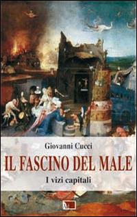 Il fascino del male. I vizi capitali - Giovanni Cucci - Libro Apostolato della Preghiera 2015, Formazione | Libraccio.it