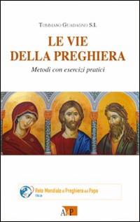 Le vie della preghiera. Metodi con esercizi pratici - Tommaso Guadagno - Libro Apostolato della Preghiera 2017, Spazi dell'anima | Libraccio.it