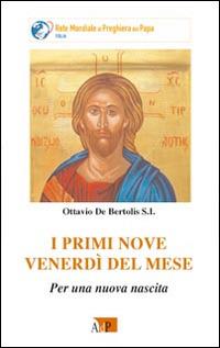 I primi nove venerdì del mese. Per una nuova nascita - Ottavio De Bertolis - Libro Apostolato della Preghiera 2017, Testimoni dell'amore | Libraccio.it