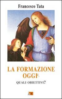 La formazione oggi. Quali obiettivi? - Francesco Tata - Libro Apostolato della Preghiera 2017, Formazione | Libraccio.it