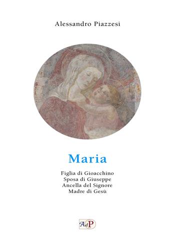 Maria. Figlia di Gioacchino. Sposa di Giuseppe. Ancella del Signore. Madre di Gesù - Alessandro Piazzesi - Libro Apostolato della Preghiera 2018, Mariana | Libraccio.it