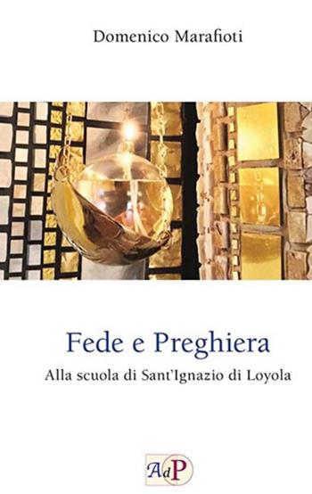 Fede e preghiera. Alla scuola di Sant'Ignazio di Loyola - Domenico Marafioti - Libro Apostolato della Preghiera 2020, Spiritualità ignaziana | Libraccio.it