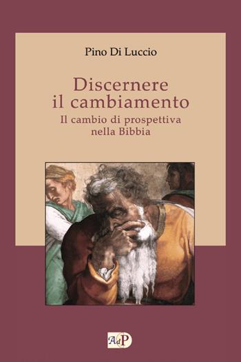 Discernere il cambiamento. Il cambio di prospettiva nella Bibbia - Pino Di Luccio - Libro Apostolato della Preghiera 2021, Ignaziana | Libraccio.it