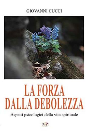 La forza dalla debolezza. Aspetti psicologici della vita spirituale. Nuova ediz. - Giovanni Cucci - Libro Apostolato della Preghiera 2022, Formazione | Libraccio.it