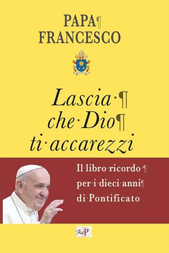 Lascia che Dio ti accarezzi - Francesco (Jorge Mario Bergoglio) - Libro Apostolato della Preghiera 2023, Testimoni dell'amore | Libraccio.it