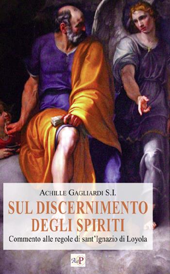 Sul discernimento degli spiriti. Commento alle regole di sant'Ignazio di Loyola. Nuova ediz. - Achille Gagliardi - Libro Apostolato della Preghiera 2023, Esercizi spirituali. Studi | Libraccio.it