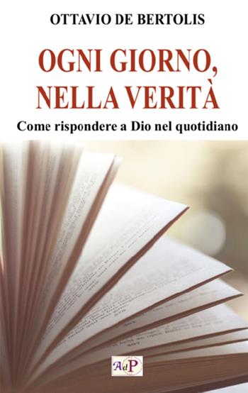 Ogni giorno, nella verità. Come rispondere a Dio nel quotidiano - Ottavio De Bertolis - Libro Apostolato della Preghiera 2024, Spiritualità ignaziana | Libraccio.it