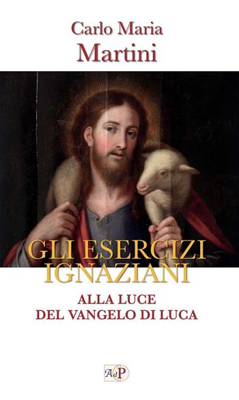 Gli esercizi ignaziani. Alla luce del Vangelo di Luca - Carlo Maria Martini - Libro Apostolato della Preghiera 2024, Bibbia e preghiera | Libraccio.it