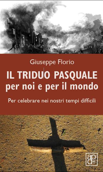 Il triduo pasquale per noi e per il mondo. Per celebrare nei nostri tempi difficili - Giuseppe Florio - Libro Apostolato della Preghiera 2025, Momenti di riflessione | Libraccio.it