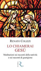 Lo chiamerai Gesù. Meditazioni sui racconti della natività e sui racconti di guarigione