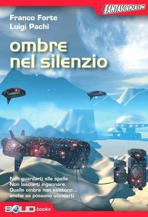 Ombre nel silenzio - Franco Forte, Luigi Pachì - Libro Solid 2002, Fantascienza.com | Libraccio.it