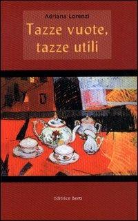 Tazze vuote, tazze utili - Adriana Lorenzi - Libro Nuova Editrice Berti 2004, Narrativa | Libraccio.it