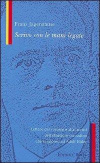 Scrivo con le mani legate-Nazismo - Franz Jägerstätter - Libro Nuova Editrice Berti 2005 | Libraccio.it