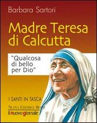 Teresa di Calcutta. Qualcosa di bello per Dio - Barbara Sartori - Libro Nuova Editrice Berti 2011 | Libraccio.it