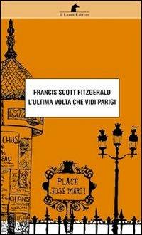 L' ultima volta che vidi Parigi - Francis Scott Fitzgerald - Libro Nuova Editrice Berti 2011 | Libraccio.it
