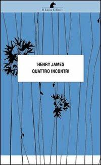 Quattro incontri - Henry James - Libro Nuova Editrice Berti 2016 | Libraccio.it